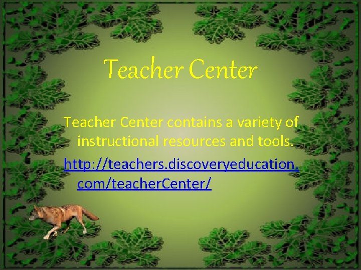 Teacher Center contains a variety of instructional resources and tools. http: //teachers. discoveryeducation. com/teacher.