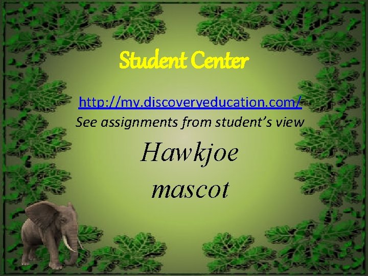 Student Center http: //my. discoveryeducation. com/ See assignments from student’s view Hawkjoe mascot 
