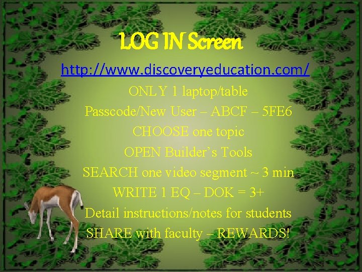 LOG IN Screen http: //www. discoveryeducation. com/ ONLY 1 laptop/table Passcode/New User – ABCF