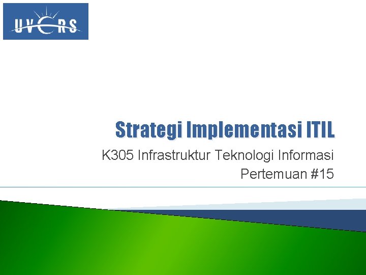 Strategi Implementasi ITIL K 305 Infrastruktur Teknologi Informasi Pertemuan #15 