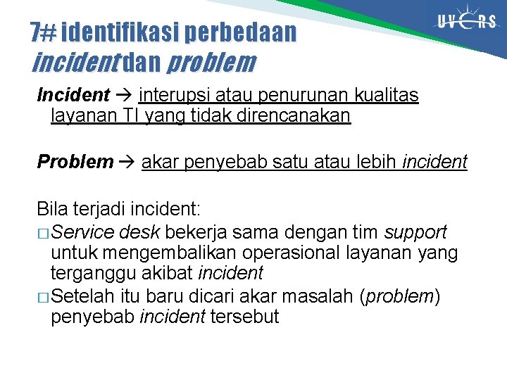 7# identifikasi perbedaan incident dan problem Incident interupsi atau penurunan kualitas layanan TI yang
