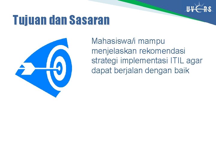 Tujuan dan Sasaran Mahasiswa/i mampu menjelaskan rekomendasi strategi implementasi ITIL agar dapat berjalan dengan