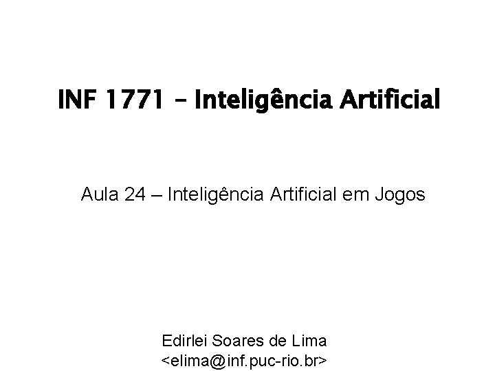 INF 1771 – Inteligência Artificial Aula 24 – Inteligência Artificial em Jogos Edirlei Soares
