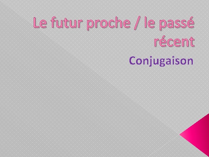 Le futur proche / le passé récent Conjugaison 