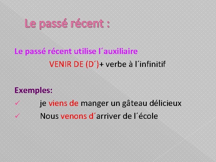 Le passé récent : Le passé récent utilise l´auxiliaire VENIR DE (D´)+ verbe à