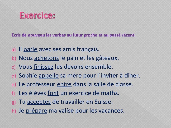 Exercice: Ecris de nouveau les verbes au futur proche et au passé récent. a)