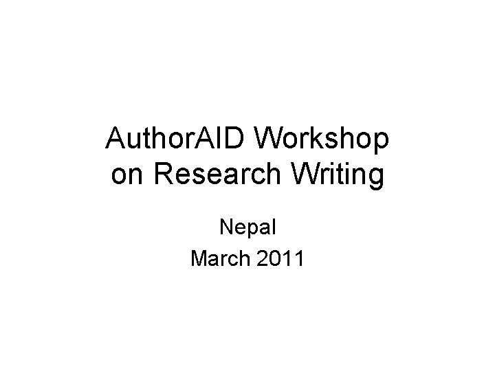 Author. AID Workshop on Research Writing Nepal March 2011 