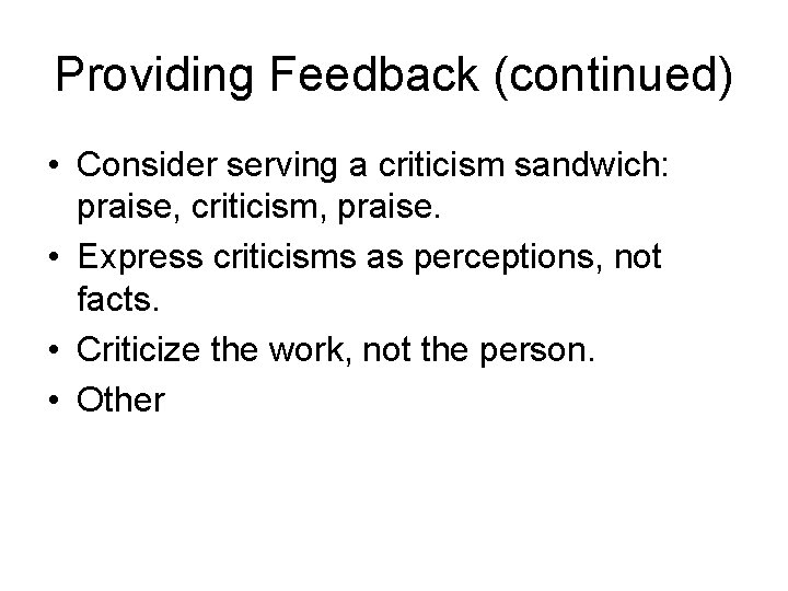 Providing Feedback (continued) • Consider serving a criticism sandwich: praise, criticism, praise. • Express