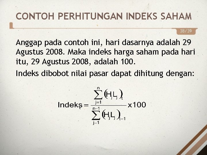 CONTOH PERHITUNGAN INDEKS SAHAM 38/39 Anggap pada contoh ini, hari dasarnya adalah 29 Agustus