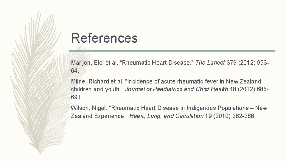 References Marijon, Eloi et al. “Rheumatic Heart Disease. ” The Lancet 379 (2012) 95364.