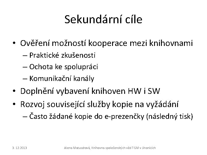 Sekundární cíle • Ověření možností kooperace mezi knihovnami – Praktické zkušenosti – Ochota ke