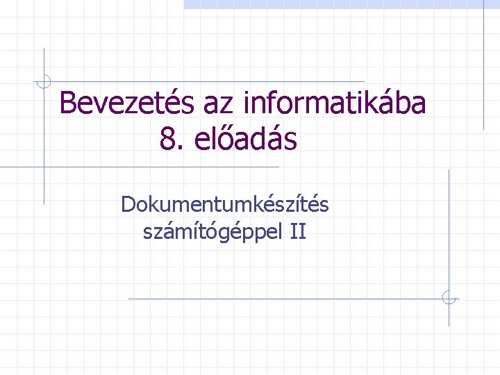 Bevezetés az informatikába 8. előadás Dokumentumkészítés számítógéppel II 