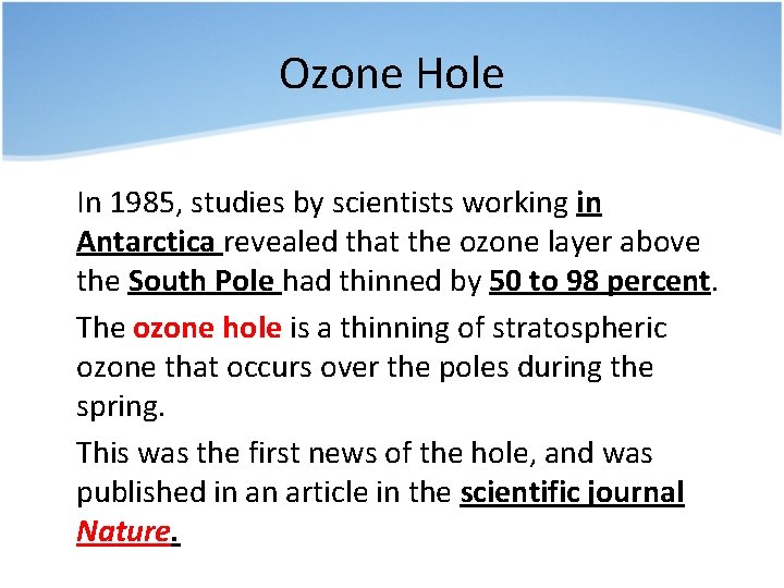 Ozone Hole • In 1985, studies by scientists working in Antarctica revealed that the