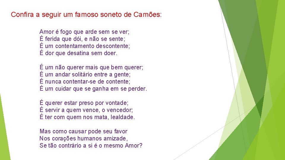 Confira a seguir um famoso soneto de Camões: Amor é fogo que arde sem