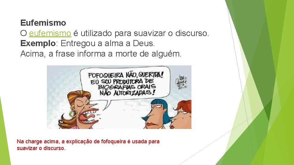 Eufemismo O eufemismo é utilizado para suavizar o discurso. Exemplo: Entregou a alma a