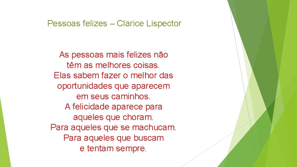 Pessoas felizes – Clarice Lispector As pessoas mais felizes não têm as melhores coisas.