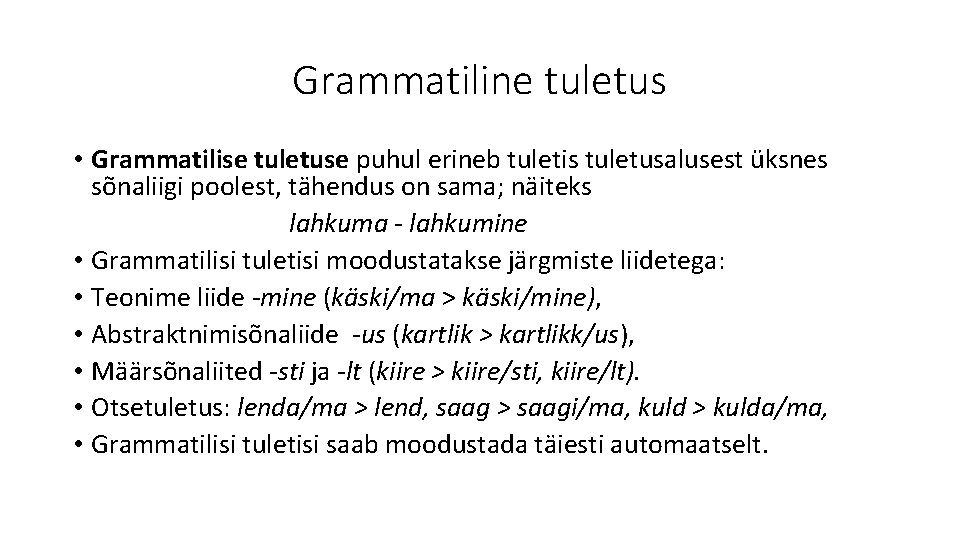 Grammatiline tuletus • Grammatilise tuletuse puhul erineb tuletis tuletusalusest üksnes sõnaliigi poolest, tähendus on