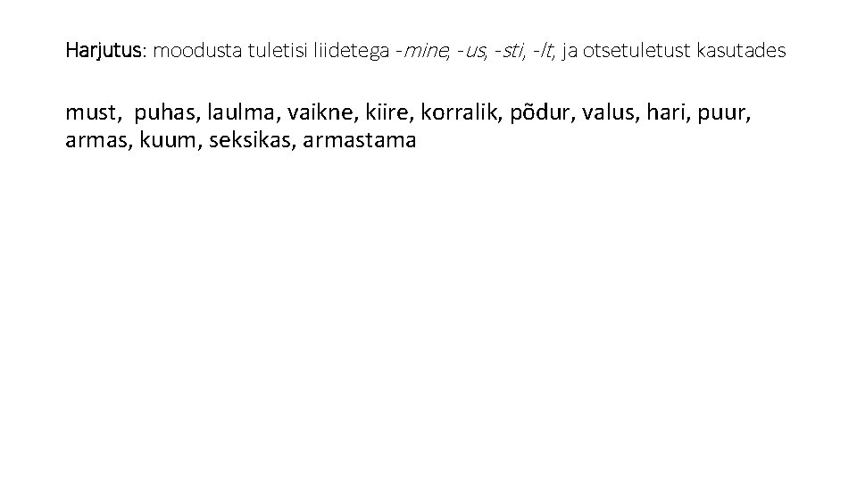 Harjutus: moodusta tuletisi liidetega -mine, -us, -sti, -lt, ja otsetuletust kasutades must, puhas, laulma,