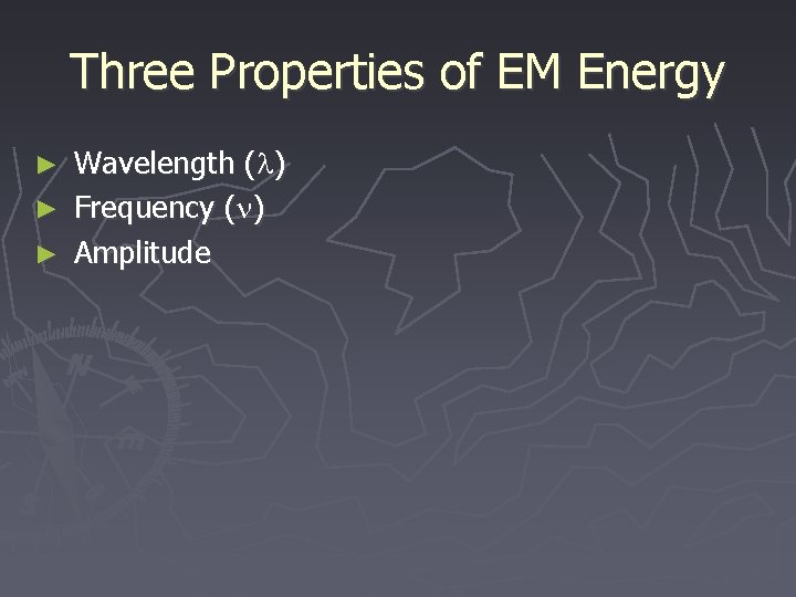 Three Properties of EM Energy Wavelength ( ) ► Frequency ( ) ► Amplitude