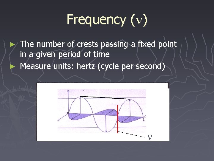 Frequency ( ) The number of crests passing a fixed point in a given