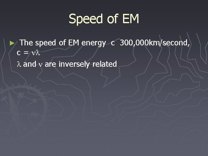Speed of EM ► The speed of EM energy c 300, 000 km/second, c