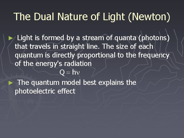 The Dual Nature of Light (Newton) Light is formed by a stream of quanta