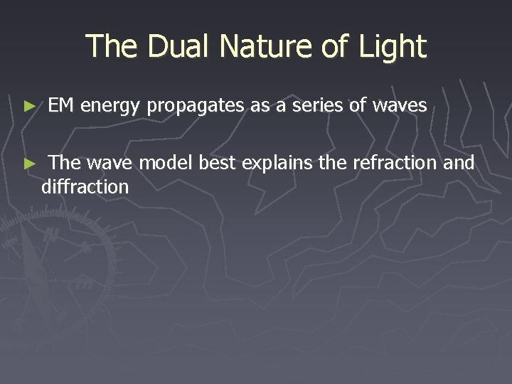 The Dual Nature of Light ► ► EM energy propagates as a series of