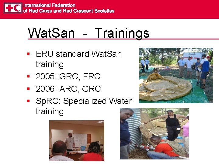 Wat. San - Trainings § ERU standard Wat. San training § 2005: GRC, FRC