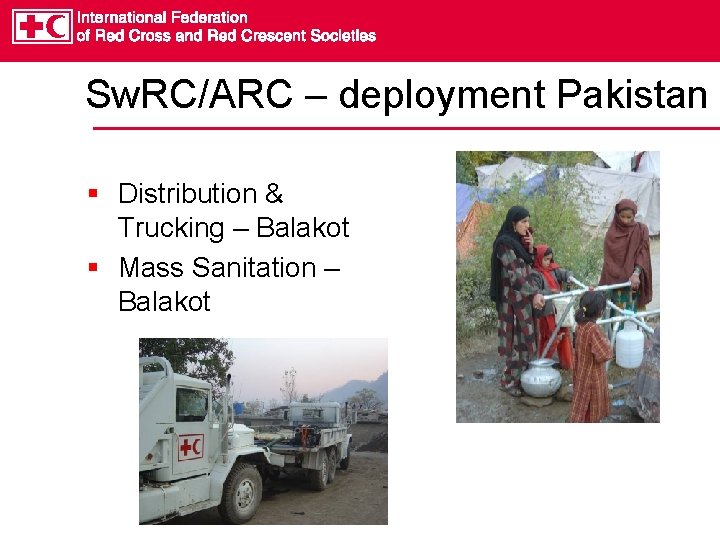 Sw. RC/ARC – deployment Pakistan § Distribution & Trucking – Balakot § Mass Sanitation