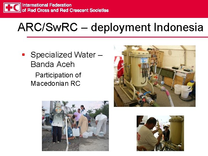 ARC/Sw. RC – deployment Indonesia § Specialized Water – Banda Aceh Participation of Macedonian