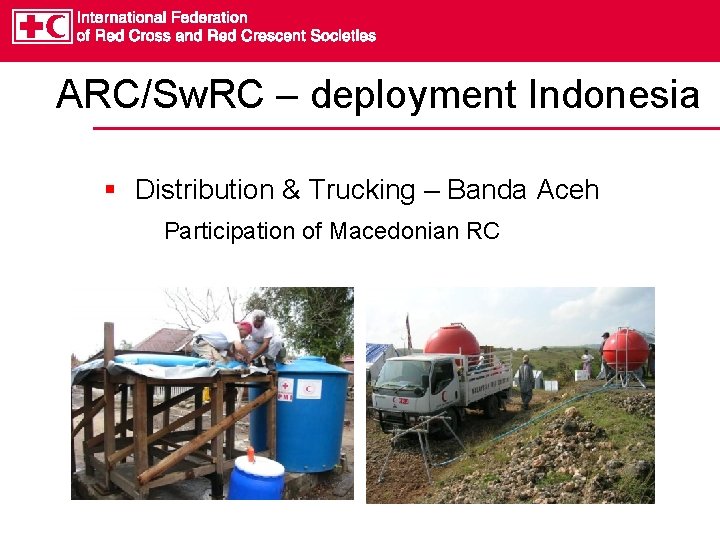 ARC/Sw. RC – deployment Indonesia § Distribution & Trucking – Banda Aceh Participation of