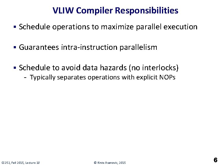 VLIW Compiler Responsibilities § Schedule operations to maximize parallel execution § Guarantees intra-instruction parallelism