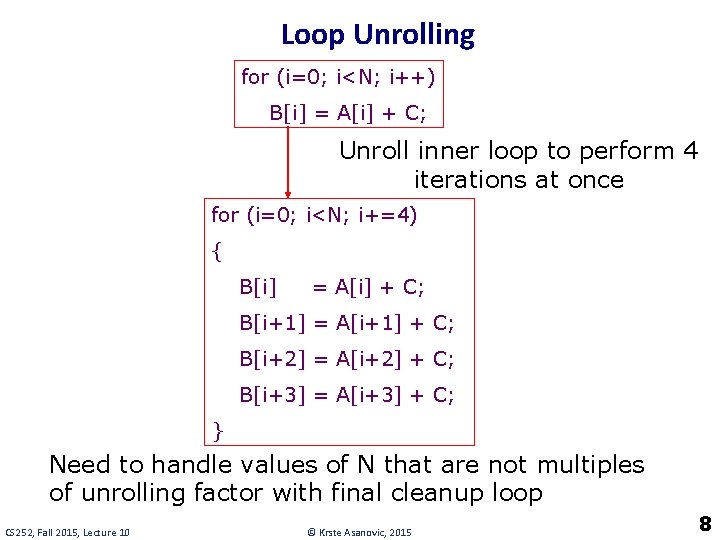 Loop Unrolling for (i=0; i<N; i++) B[i] = A[i] + C; Unroll inner loop