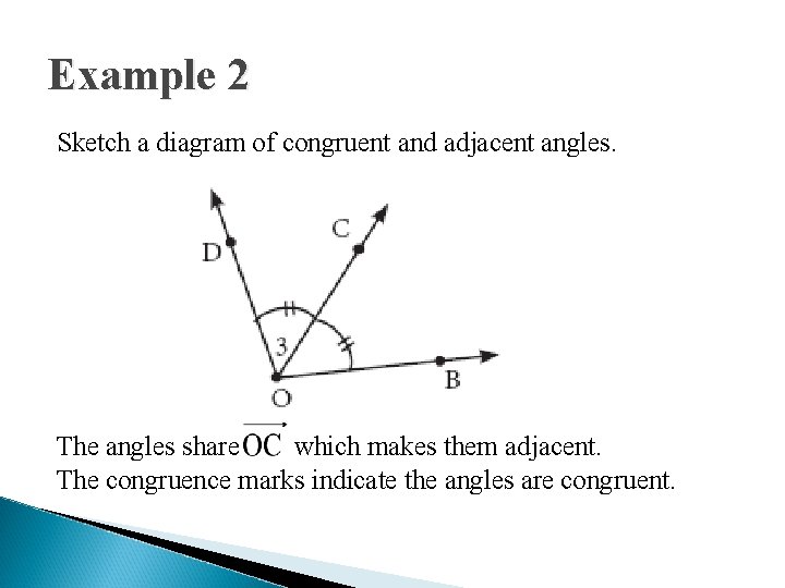 Example 2 Sketch a diagram of congruent and adjacent angles. The angles share which Example 2 Sketch a diagram of congruent and adjacent angles. The angles share which
