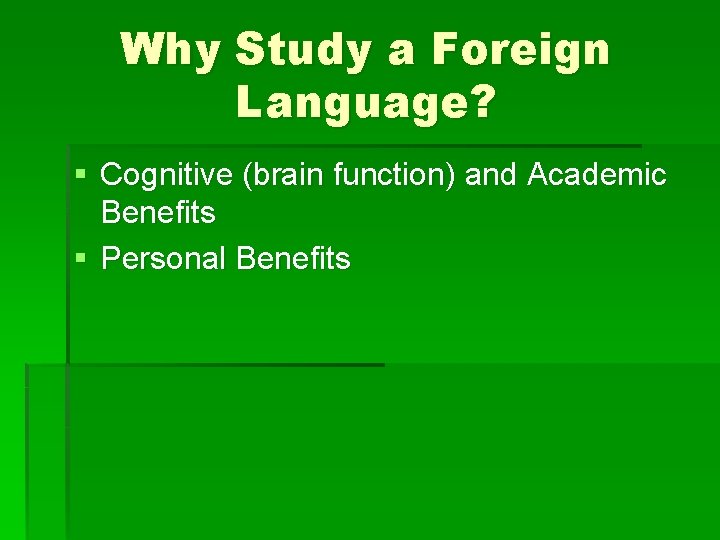 Why Study a Foreign Language? § Cognitive (brain function) and Academic Benefits § Personal