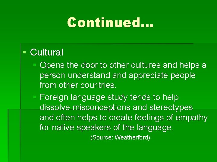 Continued… § Cultural § Opens the door to other cultures and helps a person