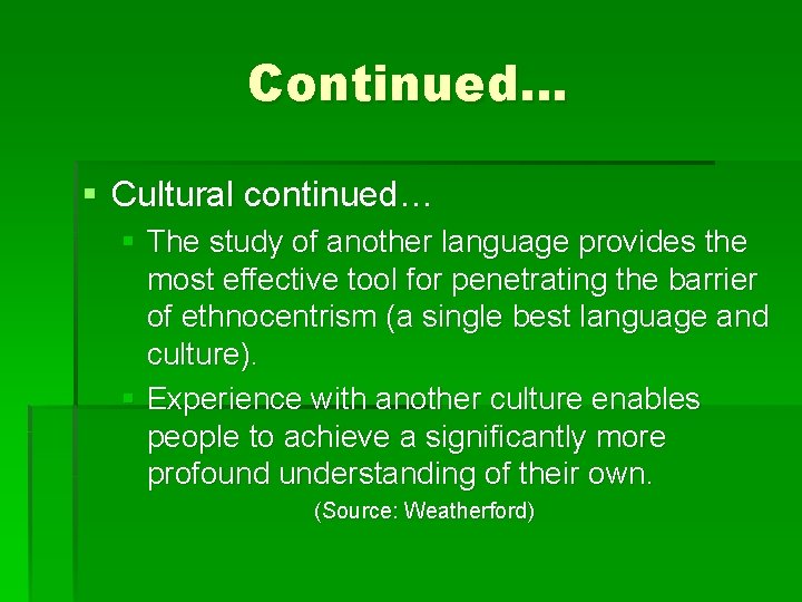 Continued… § Cultural continued… § The study of another language provides the most effective