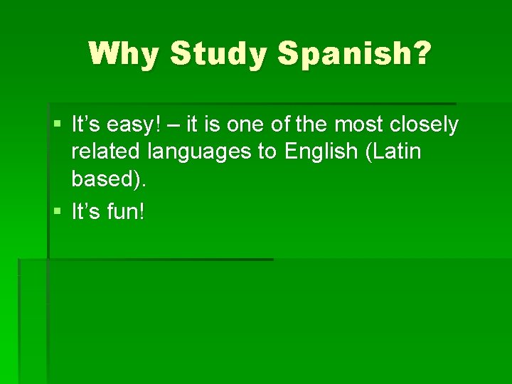 Why Study Spanish? § It’s easy! – it is one of the most closely