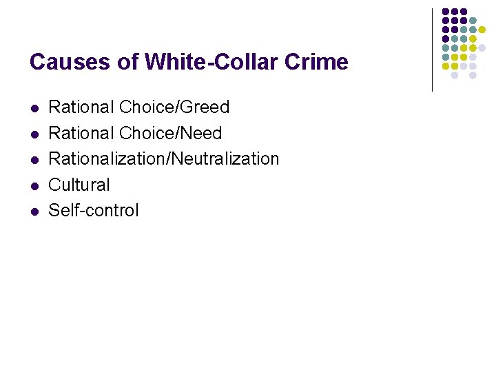 Causes of White-Collar Crime l l l Rational Choice/Greed Rational Choice/Need Rationalization/Neutralization Cultural Self-control