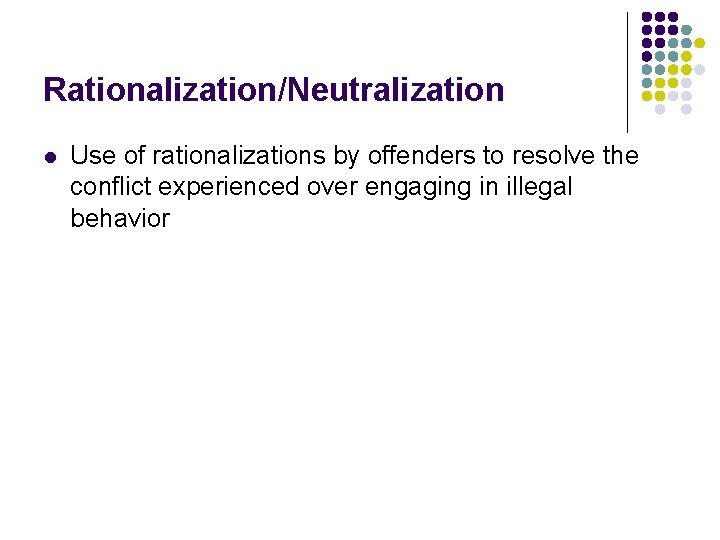 Rationalization/Neutralization l Use of rationalizations by offenders to resolve the conflict experienced over engaging