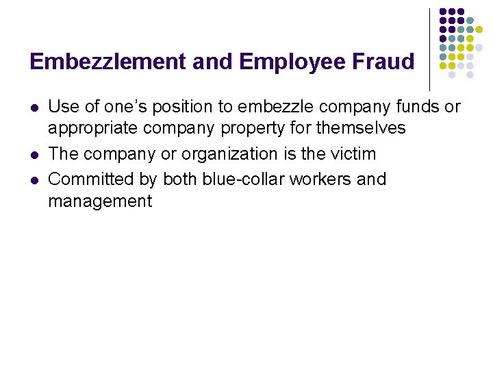 Embezzlement and Employee Fraud l l l Use of one’s position to embezzle company
