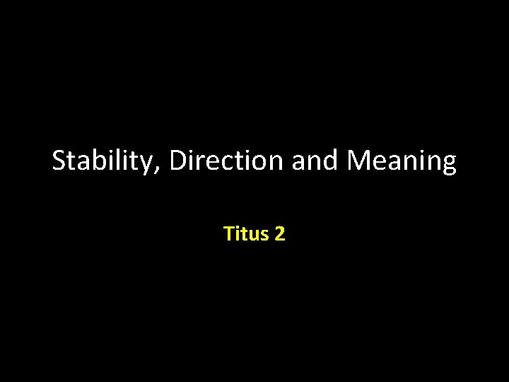 Stability, Direction and Meaning Titus 2 