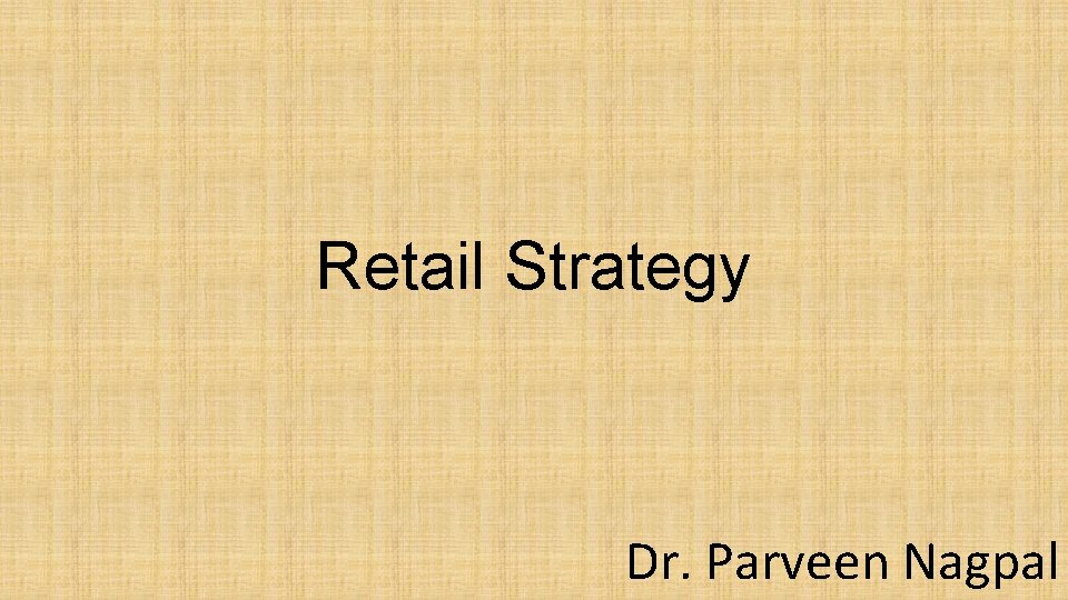 Retail Strategy Dr. Parveen Nagpal 
