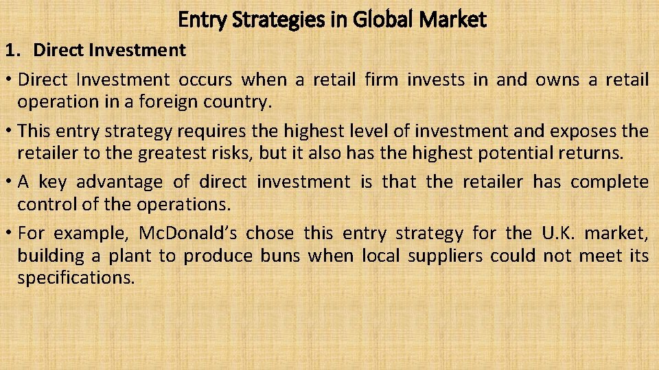 Entry Strategies in Global Market 1. Direct Investment • Direct Investment occurs when a