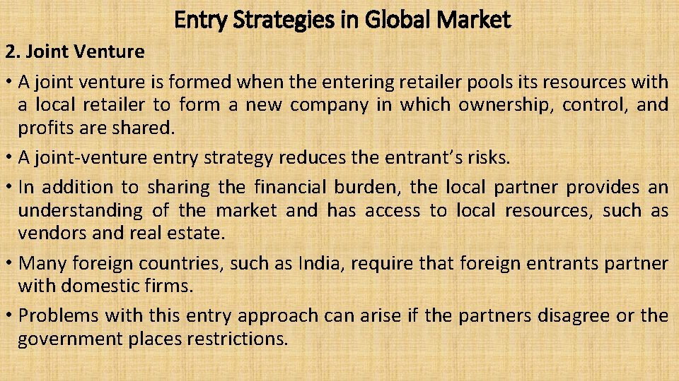 Entry Strategies in Global Market 2. Joint Venture • A joint venture is formed