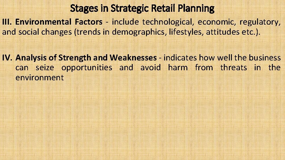 Stages in Strategic Retail Planning III. Environmental Factors - include technological, economic, regulatory, and