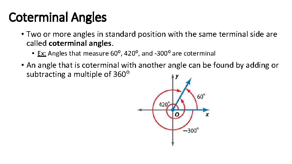 Coterminal Angles • Two or more angles in standard position with the same terminal