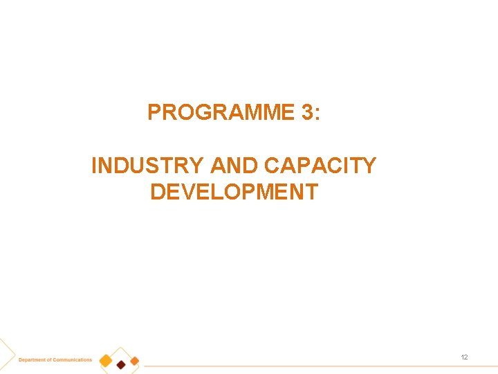 PROGRAMME 3: INDUSTRY AND CAPACITY DEVELOPMENT 12 
