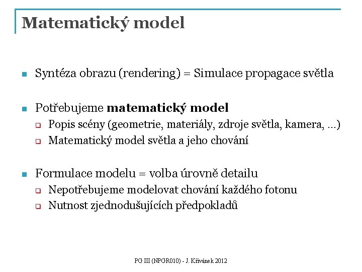 Matematický model n Syntéza obrazu (rendering) = Simulace propagace světla n Potřebujeme matematický model