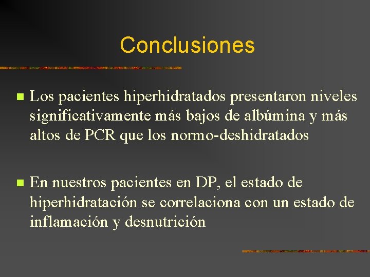 Conclusiones n Los pacientes hiperhidratados presentaron niveles significativamente más bajos de albúmina y más